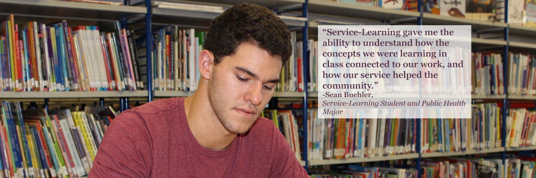 Sean Buehler studying in a library. Quote stating Service-learning gave me the ability to understand how the concepts we were learning in class connected to our work, and how our service helped the community.